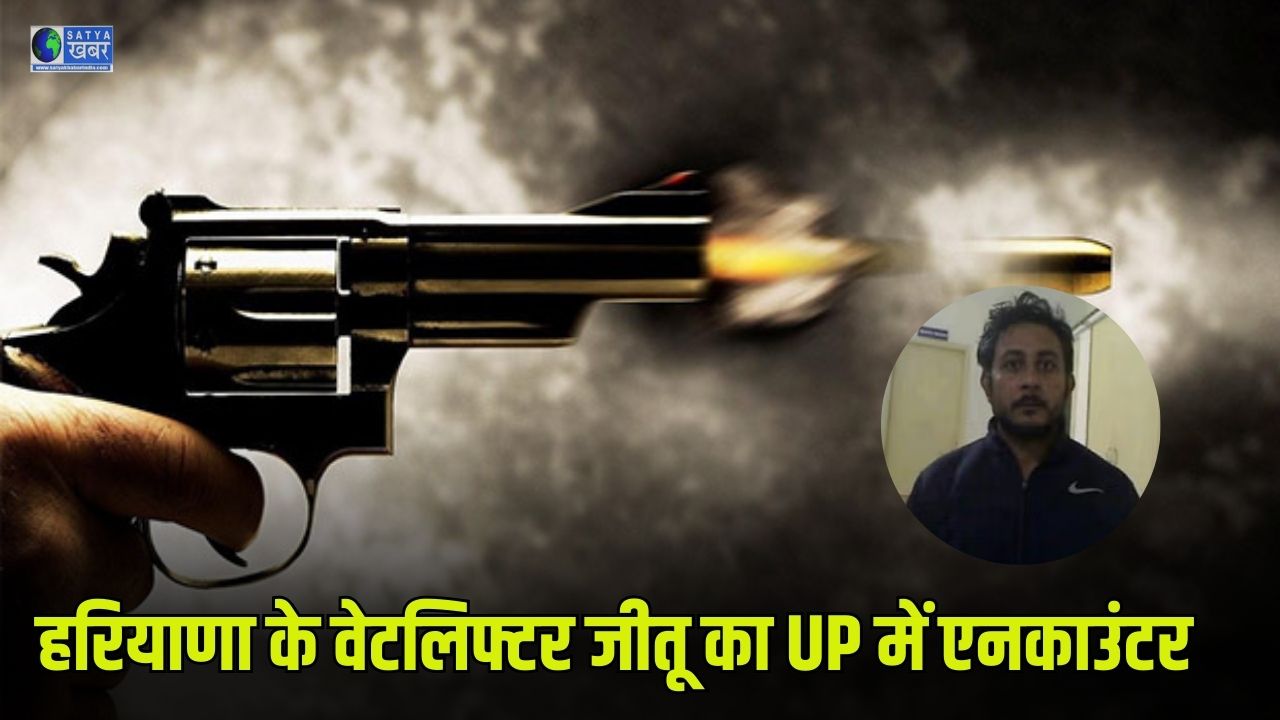हरियाणा के वेटलिफ्टर जीतू का UP में एनकाउंटर