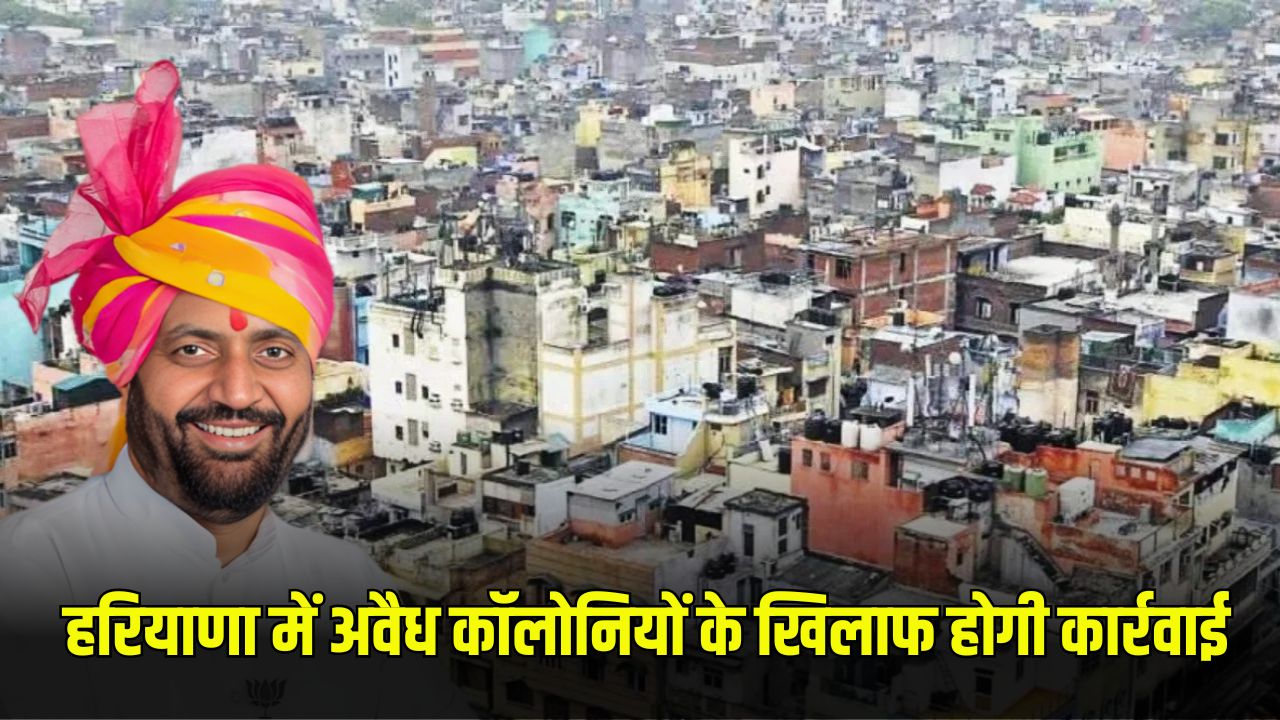 हरियाणा में अवैध कॉलोनियों के खिलाफ होगी कार्रवाई