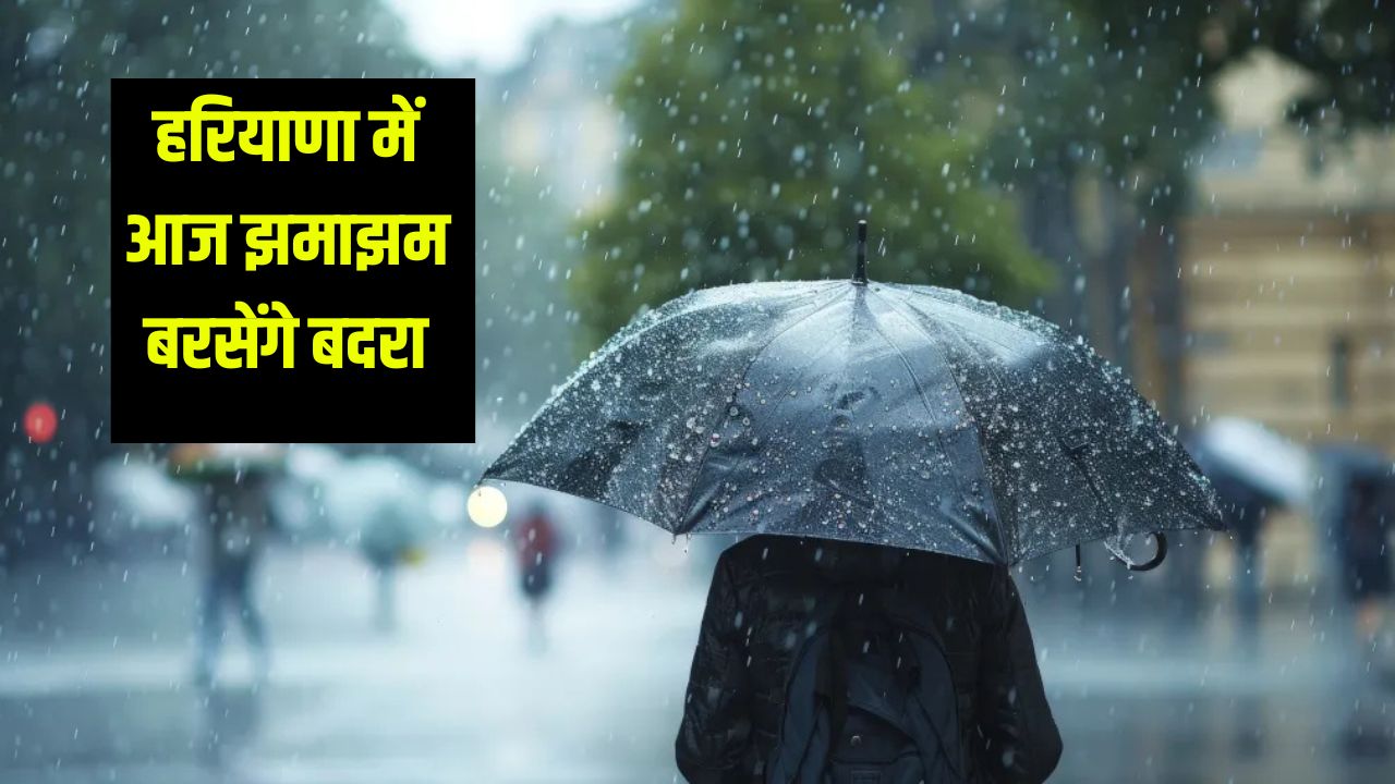 हरियाणा में आज झमाझम बरसेंगे बदरा