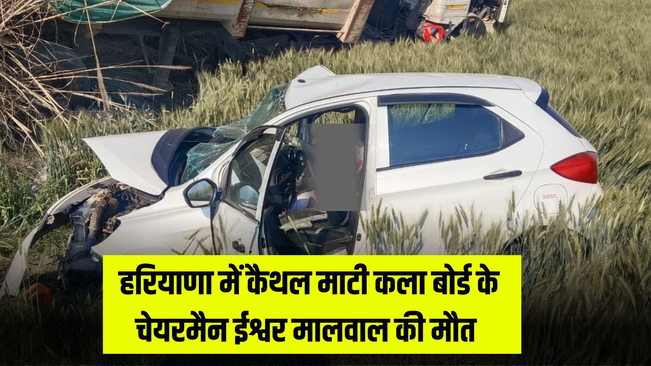 हरियाणा में कैथल माटी कला बोर्ड के चेयरमैन ईश्वर मालवाल की मौत