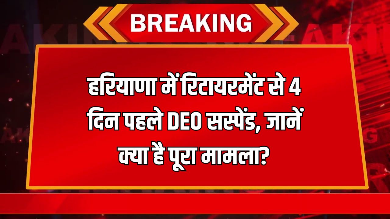 Hisar DEO Suspend: हरियाणा में रिटायरमेंट से 4 दिन पहले DEO सस्पेंड, जानें क्या है पूरा मामला? 6 हरियाणा में रिटायरमेंट से 4 दिन पहले DEO सस्पेंड जानें क्या है पूरा मामला