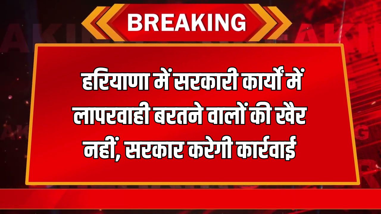 Haryana News: हरियाणा में सरकारी कार्यों में लापरवाही बरतने वालों की खैर नहीं, सरकार करेगी कार्रवाई 5 हरियाणा में सरकारी कार्यों में लापरवाही बरतने वालों की खैर नहीं