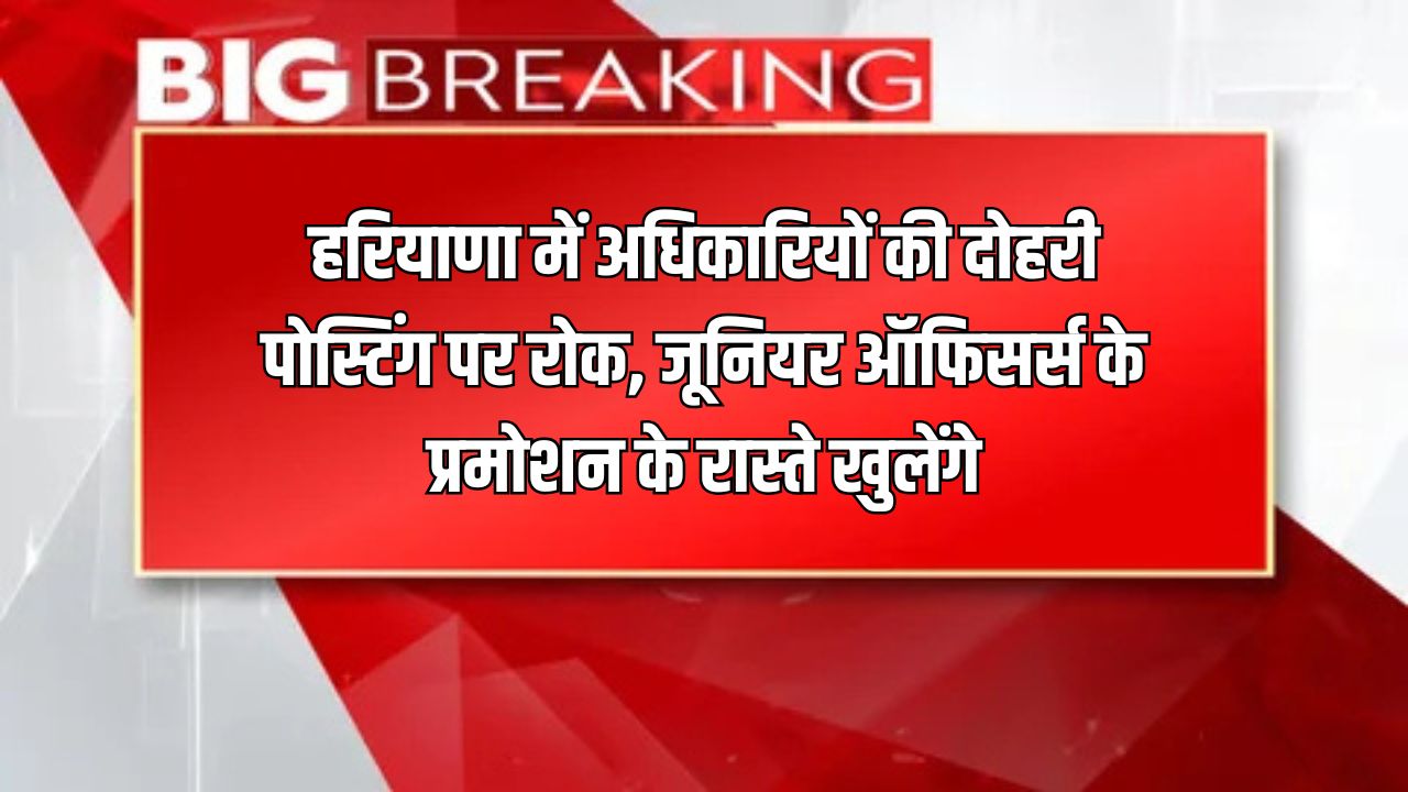 Haryana News: हरियाणा में अधिकारियों की दोहरी पोस्टिंग पर रोक, जूनियर ऑफिसर्स के प्रमोशन के रास्ते खुलेंगे 5 Ban on dual posting of officers in Haryana