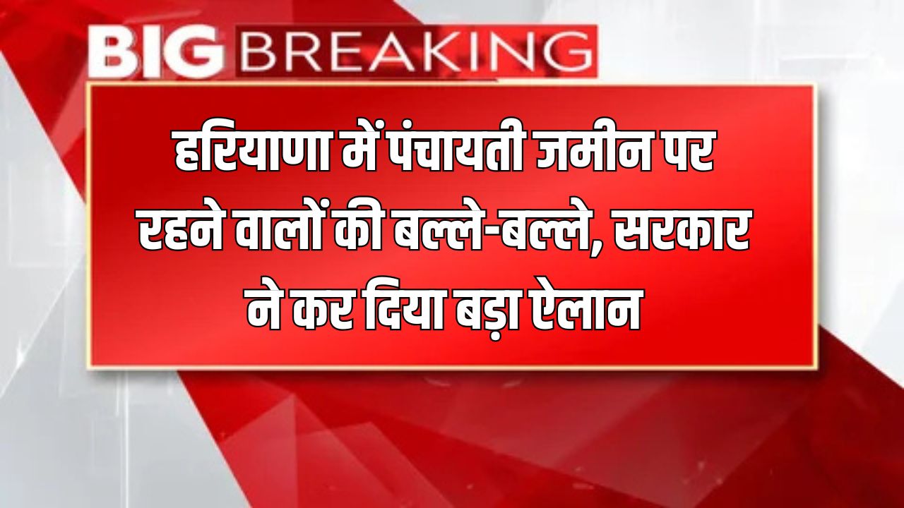 People living on Panchayat land in Haryana are in trouble the government has made a big announcement