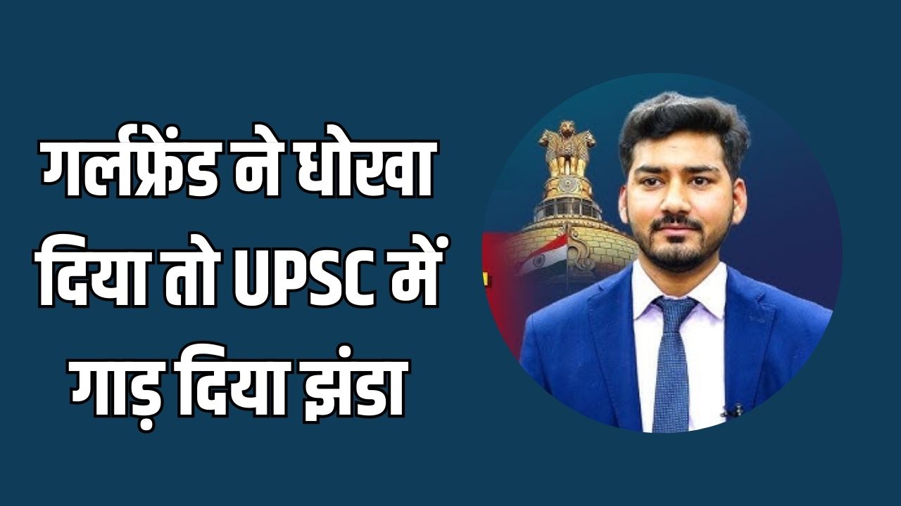 Success Story: गर्लफ्रेंड ने धोखा दिया तो UPSC में गाड़ दिया झंडा, पढ़ें सफलता की कहानी 5 Success Story 5
