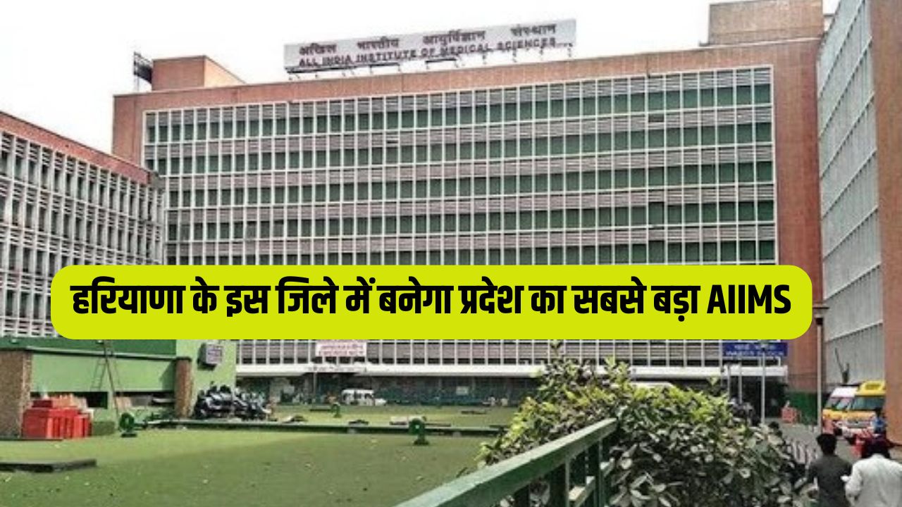 The states biggest AIIMS will be built in this district of Haryana