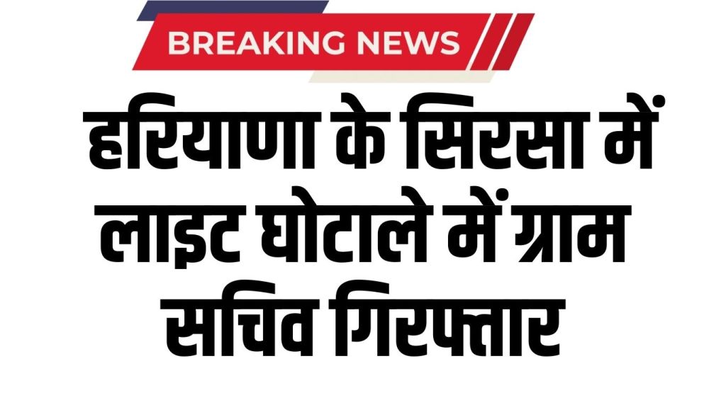 Village secretary arrested in light scam in Sirsa, Haryana