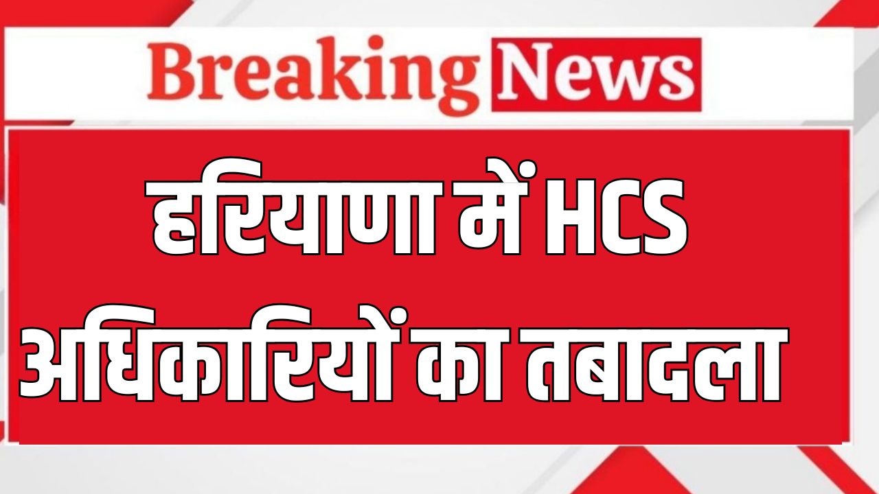 Haryana HCS Transfer: हरियाणा में HCS अधिकारियों का तबादला, फटाफट देखें पूरी लिस्ट 6 HCS Transfer 1