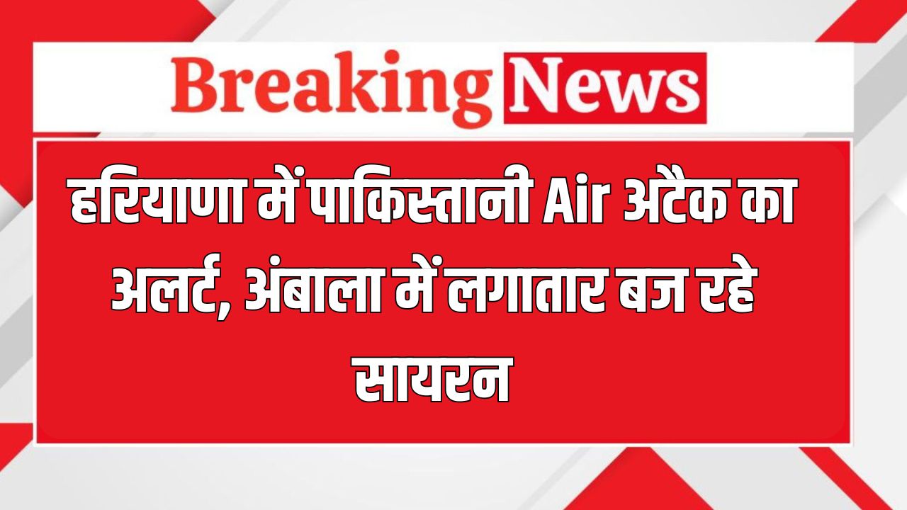 Haryana High Alert: हरियाणा में पाकिस्तानी Air अटैक का अलर्ट, अंबाला में लगातार बज रहे सायरन 4 haryana High Alert