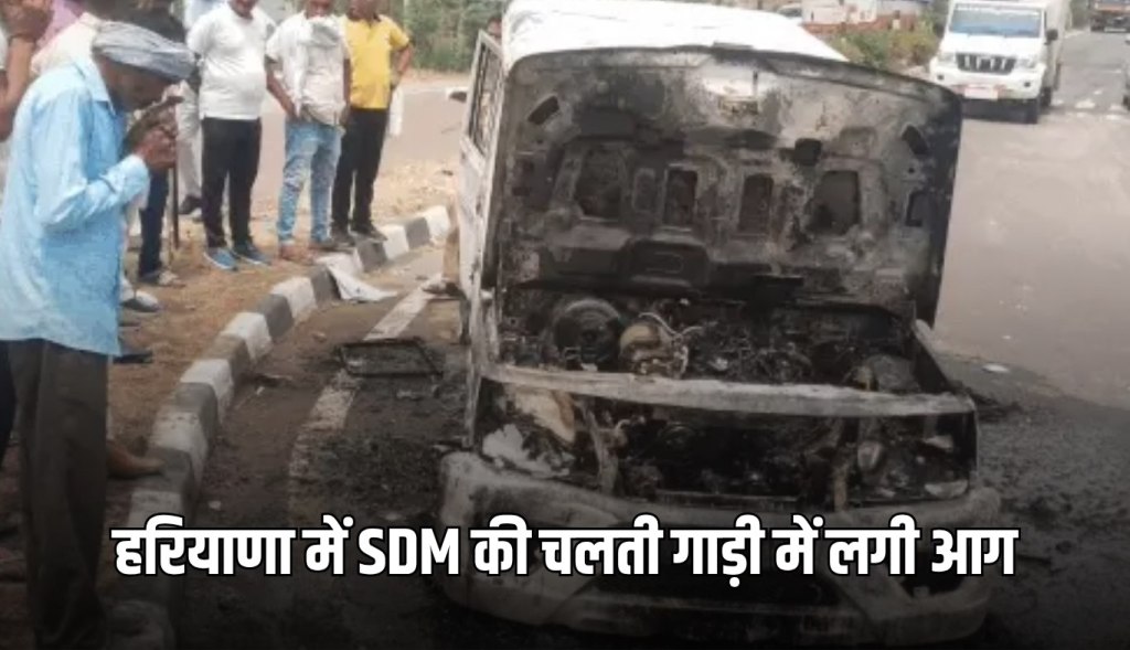 SDM's moving vehicle caught fire in Haryana
