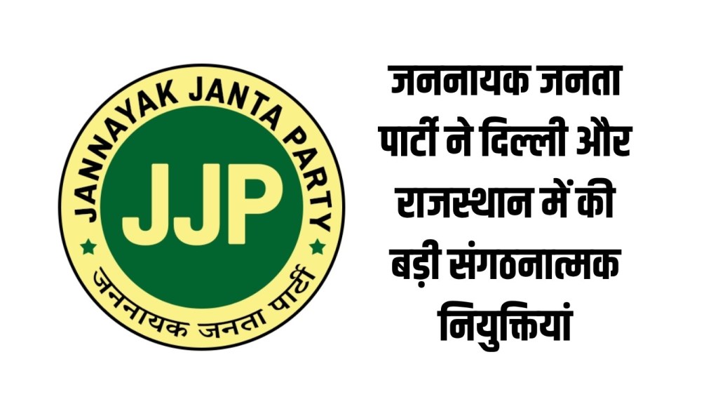 Jannayak Janata Party made big organizational appointments in Delhi and Rajasthan