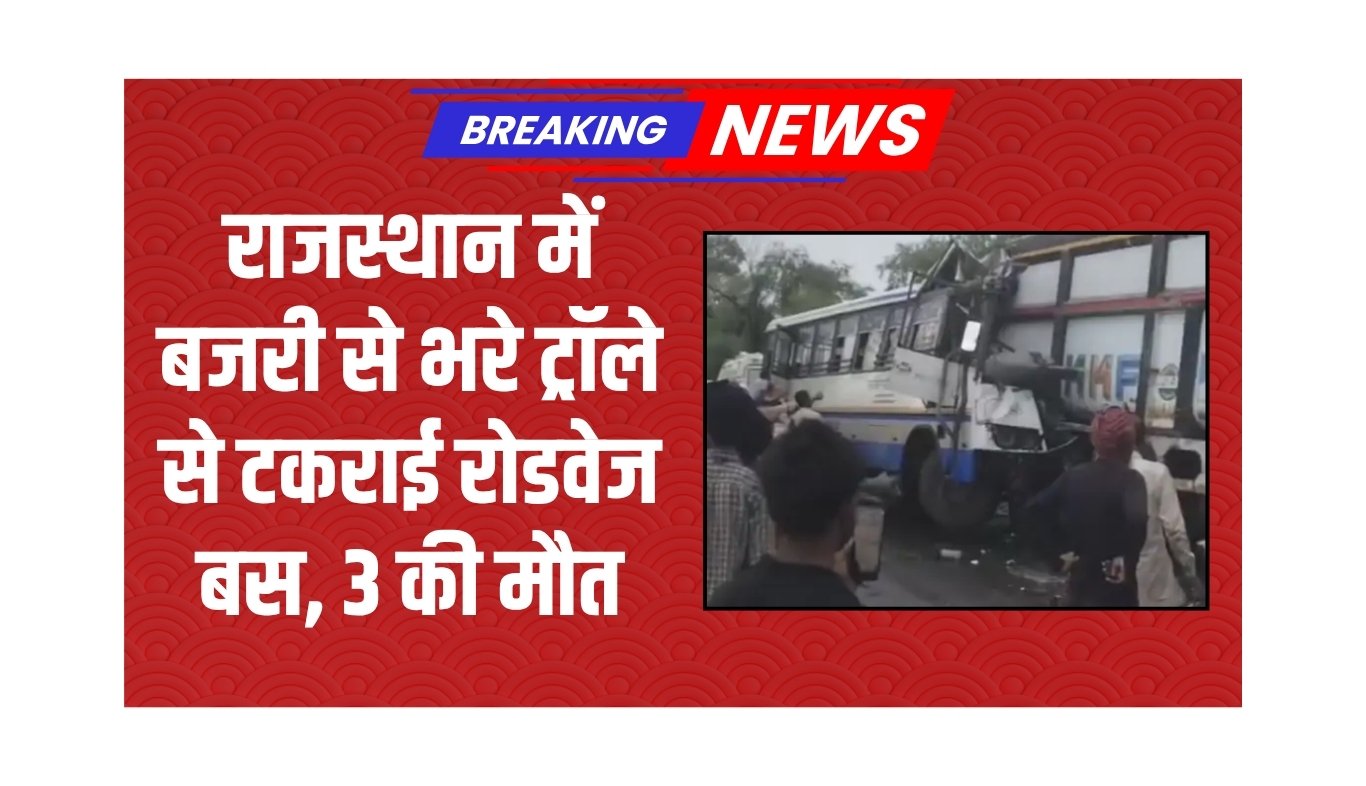 Rajasthan News: राजस्थान में बजरी से भरे ट्रॉले से टकराई रोडवेज बस, 3 की मौत, 10 घायल 5 Roadways bus collides with a trolley full of gravel in Rajasthan