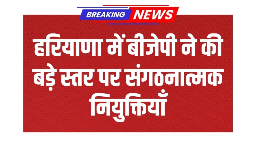 BJP made large scale organizational appointments in Haryana