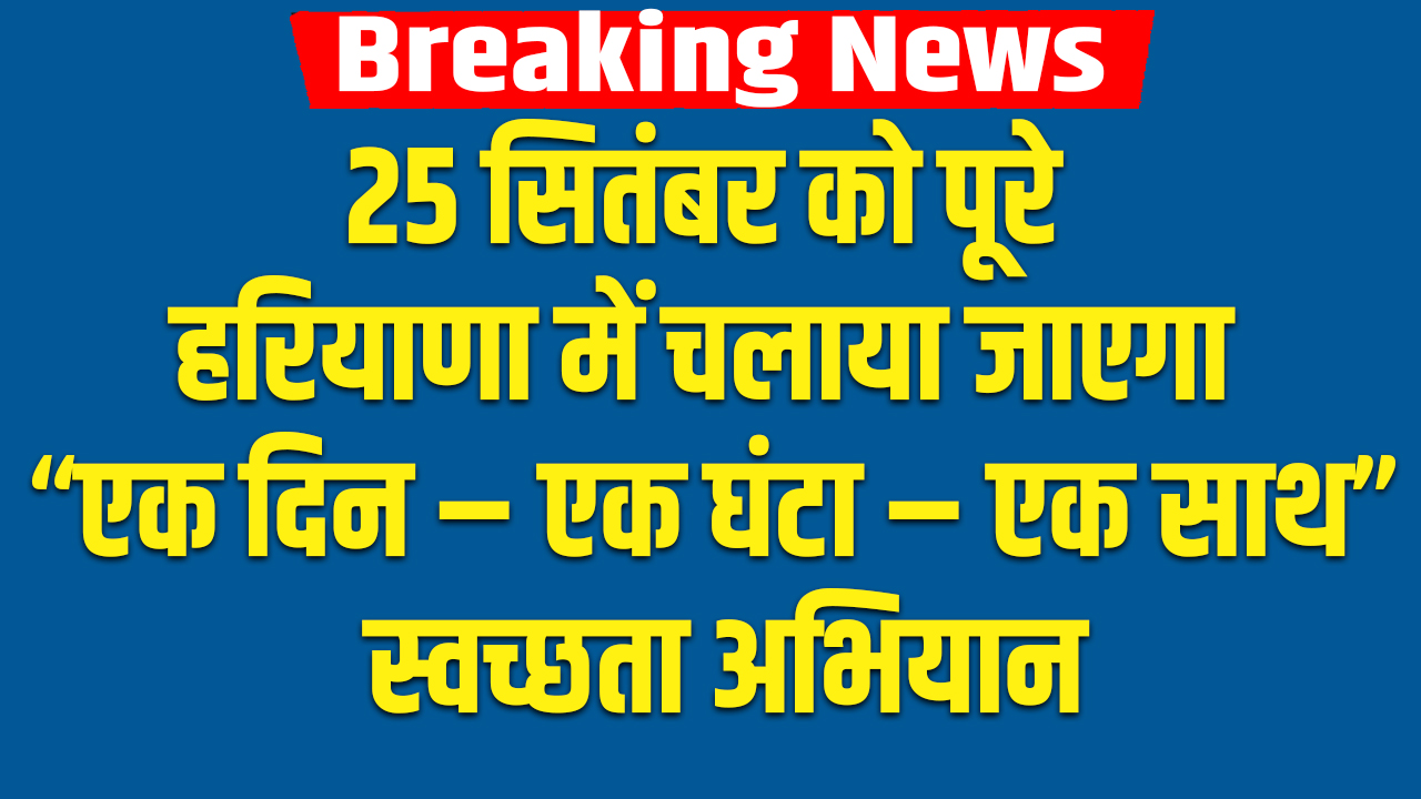 Haryana: 25 सितंबर को पूरे हरियाणा में चलाया जाएगा “एक दिन – एक घंटा – एक साथ” स्वच्छता अभियान 5 “One day – one hour – together” cleanliness drive will be run in Haryana