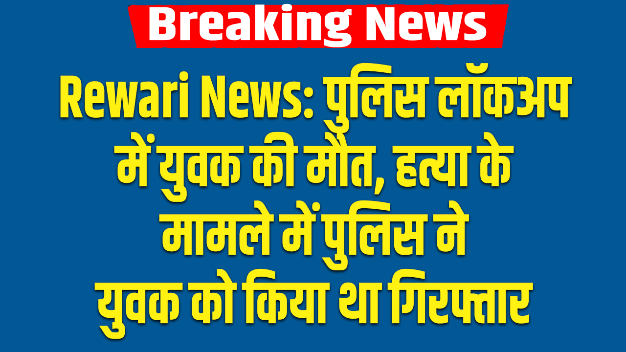 rewari news: Young man dies in police lockup