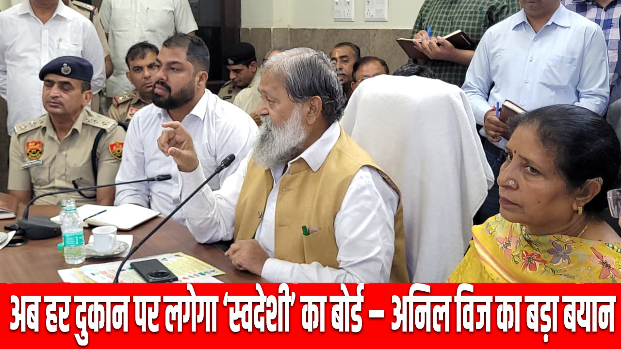 अनिल विज का आह्वान: स्वदेशी सामान (Indigenous Goods ) बेचने वाली दुकानों पर लगाएं ‘स्वदेशी’ का बोर्ड 5 Anil Vij's appeal: Shops selling indigenous goods should have 'Swadeshi' board