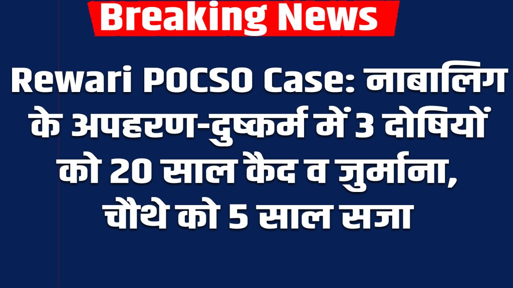 Rewari POCSO Case: 3 convicted for kidnapping and raping a minor, sentenced to 20 years imprisonment and fine