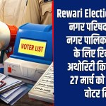 Rewari Election Update: नगर परिषद रेवाड़ी व नगर पालिका धारूहेड़ा के लिए रिवाईजिंग अथोरिटी किए नियुक्त, 27 मार्च को फाइनल वोटर लिस्ट 1 Rewari Election Update: Revising authority appointed for Municipal Council Rewari and Municipality Dharuhera