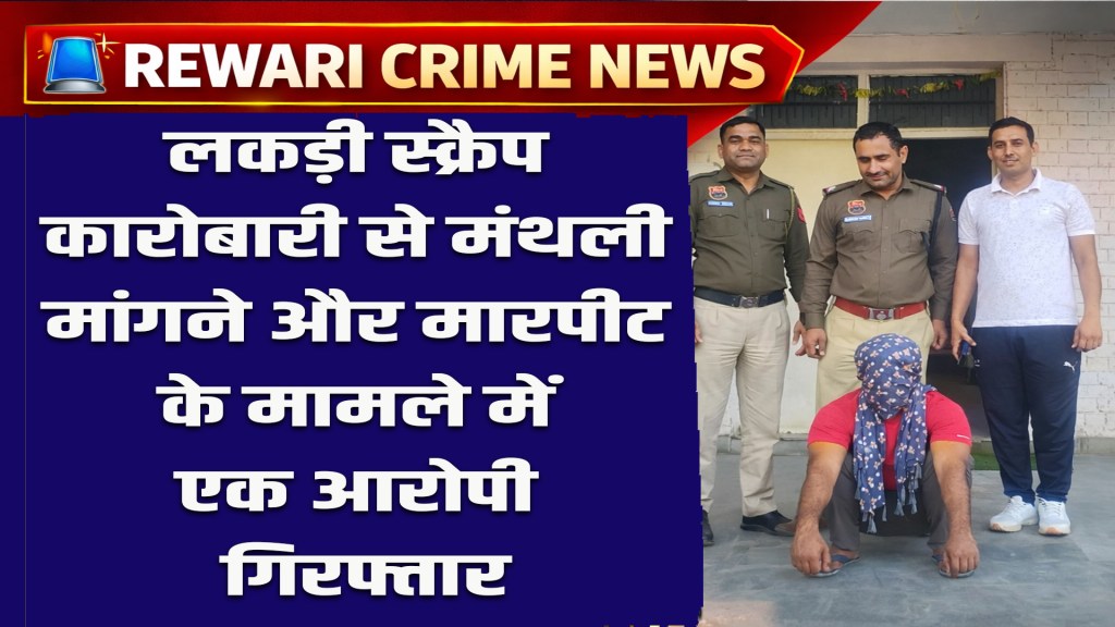 Rewari Crime News: One accused arrested for demanding monthly payment and assaulting a wood scrap dealer