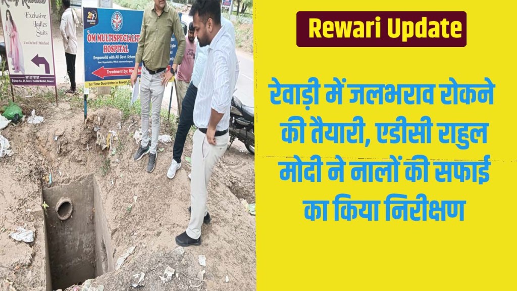 Rewari Update: Preparations underway to prevent waterlogging in Rewari; ADC Rahul Modi inspected the cleaning of drains.