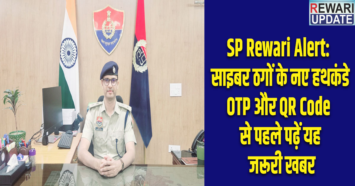 SP Rewari Alert: New tactics used by cyber fraudsters: Read this important news before dealing with OTPs and QR codes.